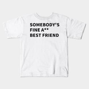 SOMEBODY'S FINE A** BEST FRIEND. Kids T-Shirt